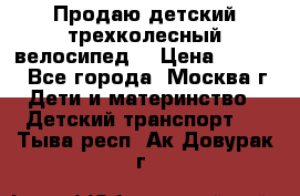 Продаю детский трехколесный велосипед. › Цена ­ 5 000 - Все города, Москва г. Дети и материнство » Детский транспорт   . Тыва респ.,Ак-Довурак г.